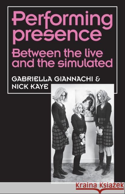 Performing presence: Between the live and the simulated Giannachi, Gabriella 9781526123046 Manchester University Press