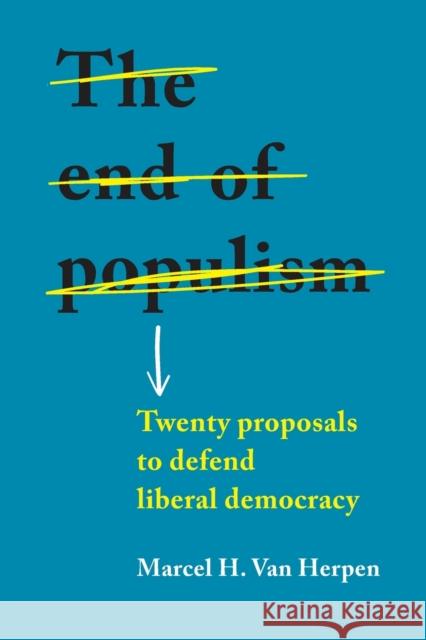 The End of Populism: Twenty Proposals to Defend Liberal Democracy Marcel H. Van Herpen 9781526154132 Manchester University Press