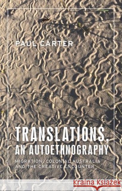 Translations, an Autoethnography: Migration, Colonial Australia and the Creative Encounter Carter, Paul 9781526158048 Manchester University Press