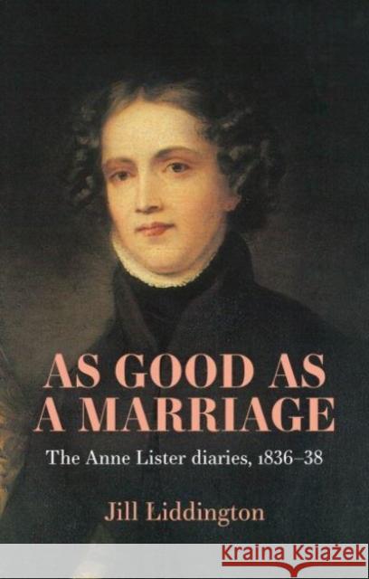 As Good as a Marriage: The Anne Lister Diaries 1836–38 Jill Liddington 9781526176417 Manchester University Press