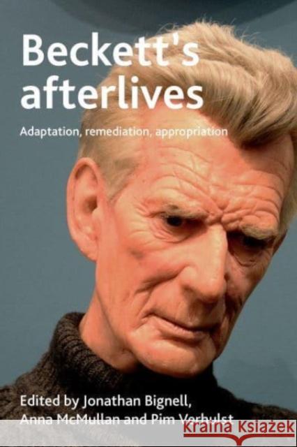 Beckett's Afterlives: Adaptation, Remediation, Appropriation Jonathan Bignell Pim Verhulst Anna McMullan 9781526178961 Manchester University Press