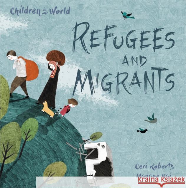Children in Our World: Refugees and Migrants Ceri Roberts Hanane Kai  9781526300218 Hachette Children's Group