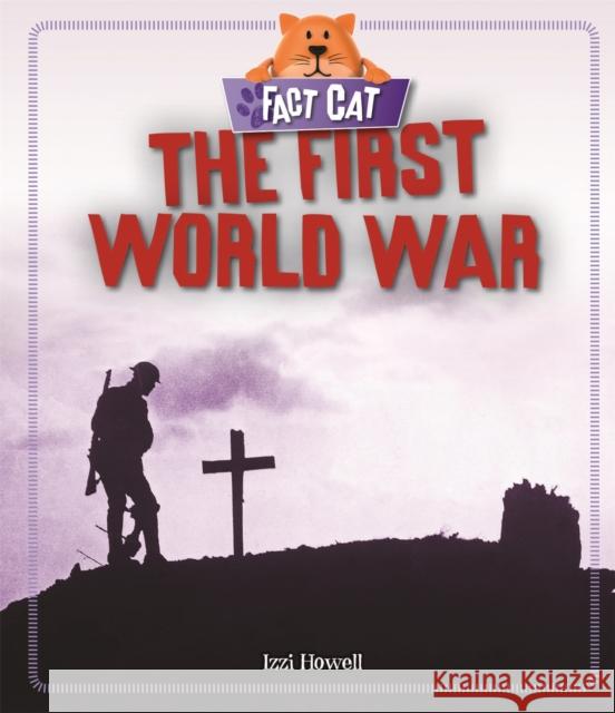 Fact Cat: History: The First World War Izzi Howell 9781526305237 Hachette Children's Group