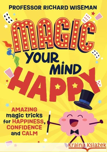Magic Your Mind Happy: Amazing magic tricks for happiness, confidence and calm Richard Wiseman 9781526366504