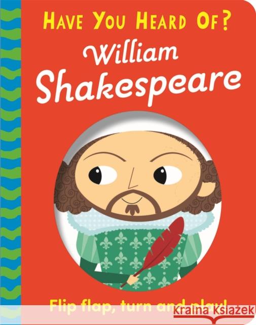 Have You Heard Of?: William Shakespeare: Flip Flap, Turn and Play! Pat-a-Cake 9781526383631