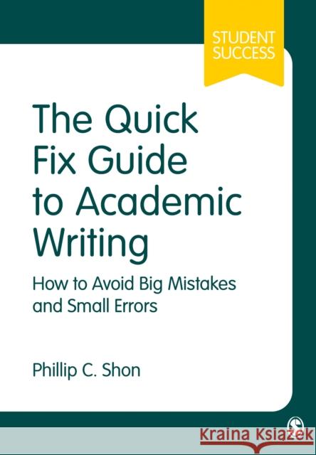 The Quick Fix Guide to Academic Writing: How to Avoid Big Mistakes and Small Errors Phillip C. Shon 9781526405890 SAGE Publications Ltd