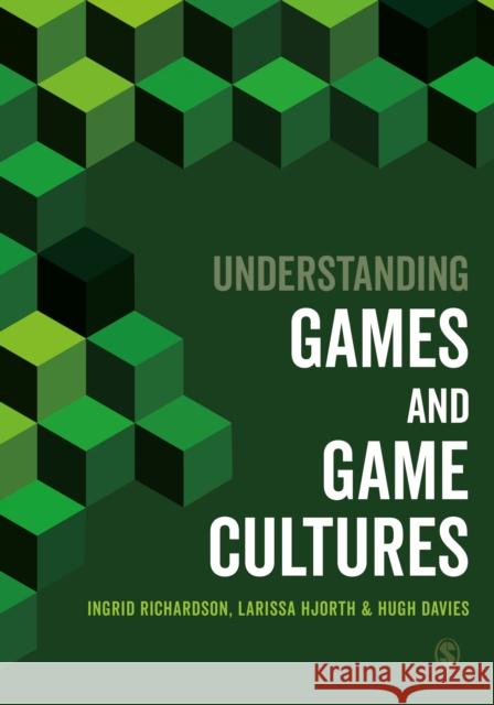 Understanding Games and Game Cultures Ingrid Richardson Larissa Hjorth 9781526498007