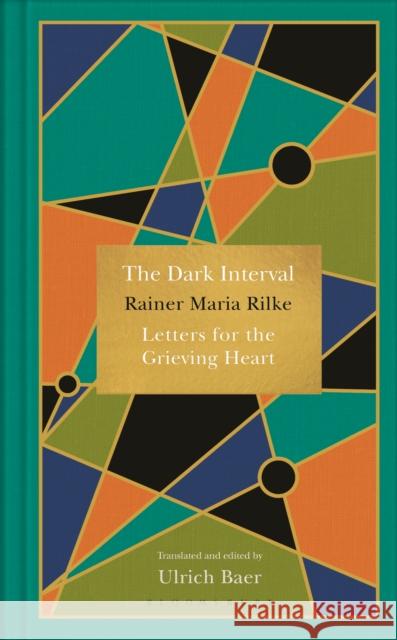 The Dark Interval: Letters for the Grieving Heart Rainer Maria Rilke Ulrich Baer  9781526602985 Bloomsbury Publishing PLC