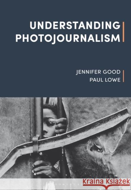 Understanding Photojournalism Jennifer Good (London College of Communi Paul Lowe (London College of Communicati Robert Hariman 9781526612236