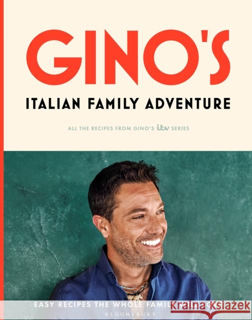 Gino’s Italian Family Adventure: All of the Recipes from the New ITV Series Gino D'Acampo 9781526628312 Bloomsbury Publishing PLC