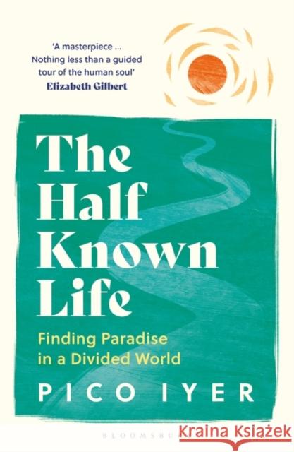 The Half Known Life: Finding Paradise in a Divided World Pico Iyer 9781526655028