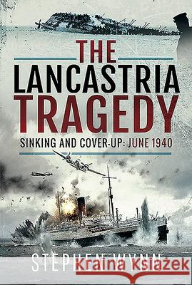 The Lancastria Tragedy: Sinking and Cover-Up - June 1940 Stephen Wynn 9781526706638