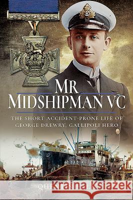 MR Midshipman VC: The Short Accident-Prone Life of George Drewry, Gallipoli Hero Quentin Falk 9781526726247 Pen and Sword Maritime