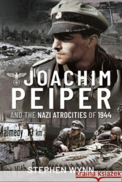 Joachim Peiper and the Nazi Atrocities of 1944 Stephen Wynn 9781526737113