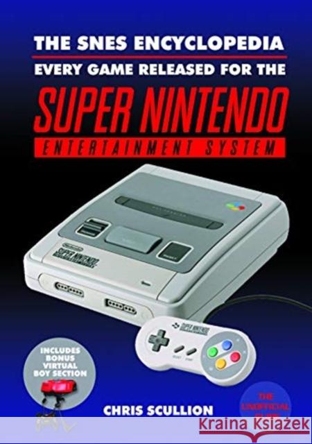 The SNES Encyclopedia: Every Game Released for the Super Nintendo Entertainment System Chris Scullion 9781526737830