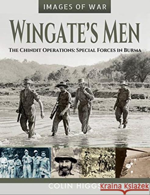 Wingate's Men: The Chindit Operations: Special Forces in Burma Colin Higgs 9781526746672