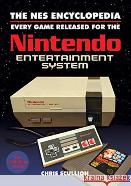 The NES Encyclopedia: Every Game Released for the Nintendo Entertainment System Chris Scullion 9781526760159