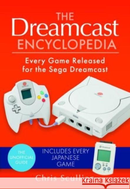 The Dreamcast Encyclopedia: Every Game Released for the Sega Dreamcast Chris Scullion 9781526772237