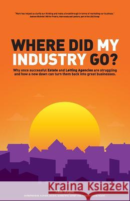 Where did my industry go?: Why once successful Estate and Letting Agencies are struggling and how a new dawn can turn them back into great busine Burgess, Mark 9781527216051 Iceberg Ideas
