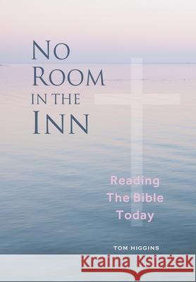 No Room in the Inn: Reading the Bible Today Tom Higgins 9781527286399