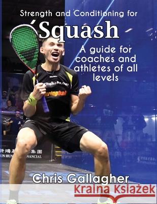 Strength and Conditioning for Squash: A guide for coaches and athletes of all levels Chris Gallagher 9781527289628 Create Strength Publishing