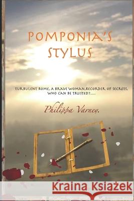 Pomponia's Stylus: Turbulent Rome, a brave woman, recorder of secrets, who can be trusted?... Philippa Varney 9781527294189