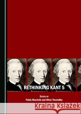 Rethinking Kant 5 Pablo Muchnik Oliver Thorndike 9781527503663 Cambridge Scholars Publishing