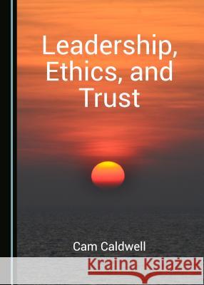 Leadership, Ethics, and Trust Cam Caldwell 9781527513440