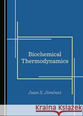 Biochemical Thermodynamics Juan S. Jiménez 9781527553590