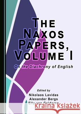 The Naxos Papers, Volume I: On the Diachrony of English Nikolaos Lavidas, Alexander Bergs, Elly van Gelderen 9781527553651