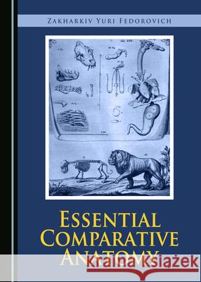 Essential Comparative Anatomy Zakharkiv Yuri  Fedorovich 9781527554276 Cambridge Scholars Publishing (RJ)