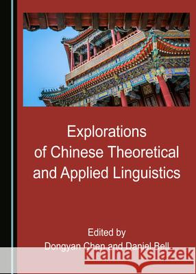 Explorations of Chinese Theoretical and Applied Linguistics Dongyan Chen Daniel Bell  9781527556942