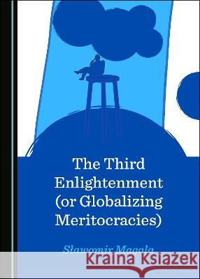 The Third Enlightenment (or Globalizing Meritocracies) Slawomir Magala   9781527565012