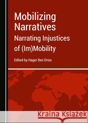 Mobilizing Narratives: Narrating Injustices of (Im)Mobility Hager Be 9781527571860