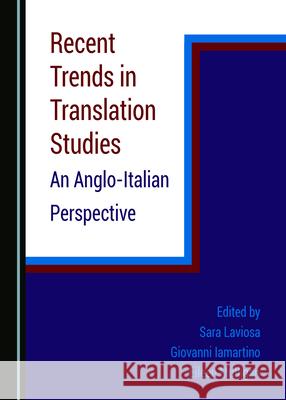 Recent Trends in Translation Studies: An Anglo-Italian Perspective Sara Laviosa Giovanni Iamartino 9781527572447 Cambridge Scholars Publishing