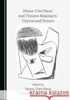Heinz-Uwe Haus and Theatre Making in Cyprus and Greece Heinz-Uwe Haus Meyer-Dinkgr 9781527572744