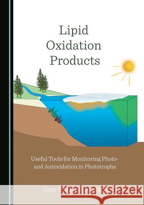Lipid Oxidation Products: Useful Tools for Monitoring Photo- And Autoxidation in Phototrophs Rontani Jean-Fran 9781527573048