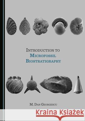 Introduction to Microfossil Biostratigraphy M. Dan Georgescu   9781527574632 Cambridge Scholars Publishing