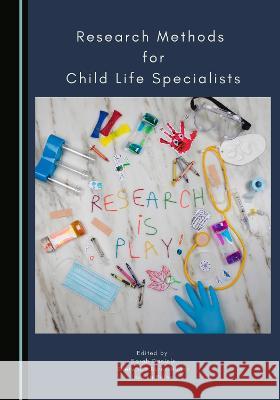 Research Methods for Child Life Specialists Sarah Daniels Sherwood Burns-Nader Jessika Boles 9781527596313