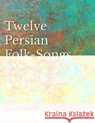 12 Persian Folk-Songs with an English Version of the Words by Alma Strettell - Sheet Music for Voice and Piano Fairchild, Blair 9781528701327 Classic Music Collection
