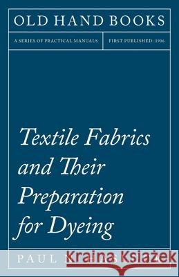 Textile Fabrics and Their Preparation for Dyeing Paul N. Hasluck 9781528703093 Old Hand Books