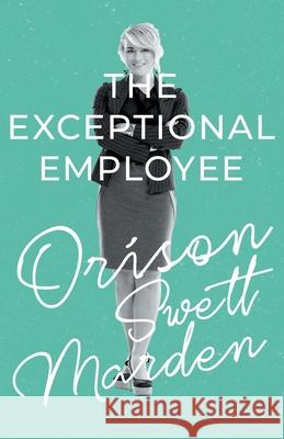 The Exceptional Employee Orison Swett Marden 9781528716598