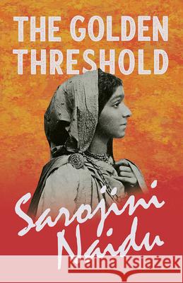 The Golden Threshold: With a Chapter from 'Studies of Contemporary Poets' by Mary C. Sturgeon Naidu, Sarojini 9781528716611 Ragged Hand - Read & Co.