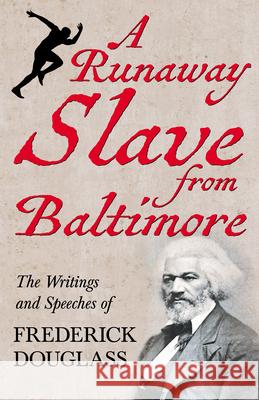 A Runaway Slave from Baltimore: The Writings and Speeches of Frederick Douglass Douglass, Frederick 9781528717892 Read & Co. Books