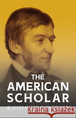 The American Scholar: With a Biography by William Peterfield Trent Ralph Waldo Emerson William Peterfield Trent 9781528718561 Read & Co. Great Essays