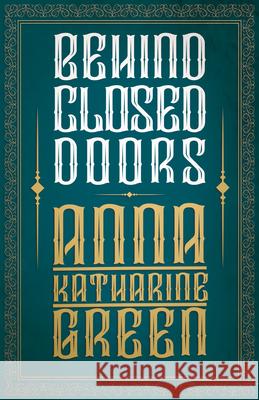 Behind Closed Doors Anna Katharine Green 9781528718844