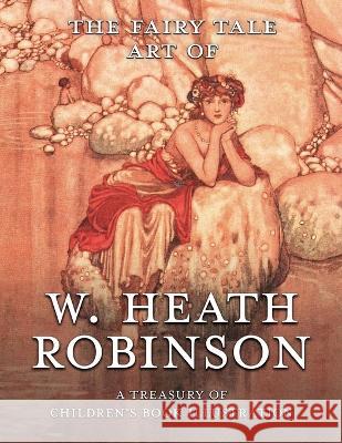 The Fairy Tale Art of W. Heath Robinson: A Treasury of Children's Book Illustration Pook Press W Heath Robinson  9781528720083 Pook Press
