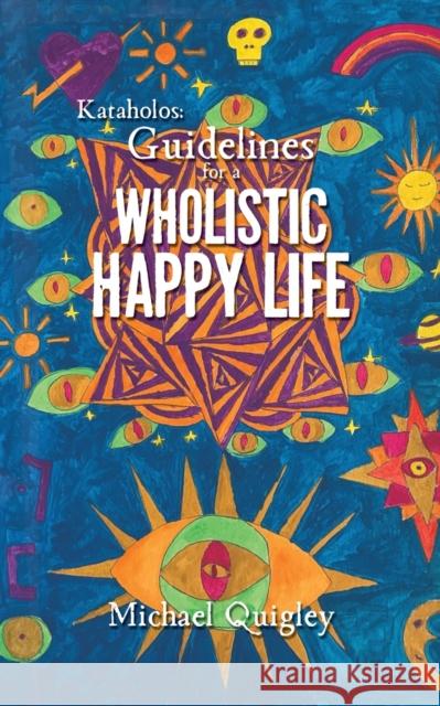 Kataholos: Guidelines for a wholistic happy life Michael Quigley 9781528905305