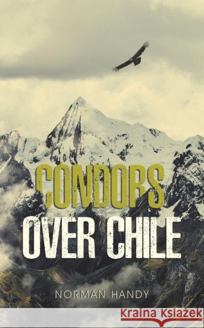 Condors Over Chile Norman Handy   9781528926096 Austin Macauley Publishers
