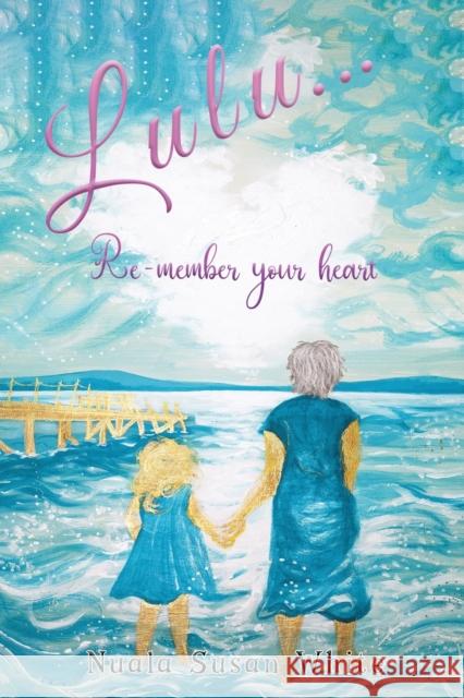 Lulu...Re-member your heart Nuala Susan White 9781528983679